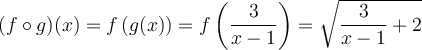(f \circ g)(x) =f\left({g(x)}\right)=f\left({\dfrac{3}{x-1}}\right) = \sqrt{\dfrac{3}{x-1}+2}