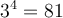 3^4=81