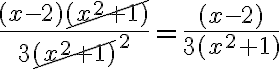 \dfrac{(x-2)\cancel{(x^2+1)}}{3\cancel{(x^2+1)}^2}=\dfrac{(x-2)}{3(x^2+1)}