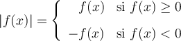 \lvert f(x)\rvert = \left\lbrace \begin{array}{rl}f(x)&\text{si } f(x) \geq 0 \\[0.8em] -f(x)& \text{si } f(x) < 0 \end{array}\right.