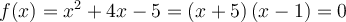 f(x) = x^2+4x-5 = \left({x+5}\right)\left({x-1}\right) = 0