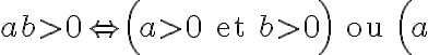 ab > 0 \Leftrightarrow \Bigl({a>0 \text{ et } b > 0}\Bigr) \text{ ou } \Bigl({a