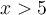x>5