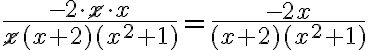\dfrac{-2\cdot \cancel{x}\cdot x}{\cancel{x}(x+2)(x^2+1)}=\dfrac{-2x}{(x+2)(x^2+1)}
