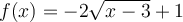 f(x) = -2\sqrt{x-3} + 1