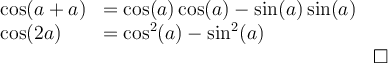 \begin{array}{llr}\cos(a+a)&=\cos(a)\cos(a)-\sin(a)\sin(a)&\\\cos(2a)&=\cos^2(a)-\sin^2(a)&\\&&\square\end{array}