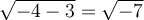 \sqrt{-4-3}=\sqrt{-7}