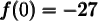 \pmb{f(0) = -27}