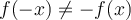 f(-x)\neq -f(x)