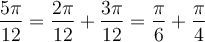\dfrac{5\pi}{12}=\dfrac{2\pi}{12}+\dfrac{3\pi}{12}=\dfrac{\pi}{6}+\dfrac{\pi}{4}