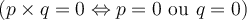 \left( {p \times q = 0 \Leftrightarrow p = 0 \text{ ou }q = 0 } \right)