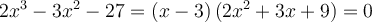 2x^3-3x^2-27 = \left({x-3}\right)\left({2x^2+3x+9}\right) = 0