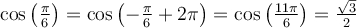 \cos\left(\frac{\pi}{6}\right)=\cos\left(-\frac{\pi}{6}+2\pi\right)=\cos\left(\frac{11\pi}{6}\right)=\frac{\sqrt{3}}{2}
