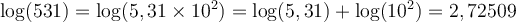 \log(531)=\log(5,31\times 10^2)= \log(5,31)+\log(10^2)=2,72509