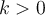 k>0 