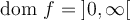 \text{dom }f = \left]{0, \infty}\right[