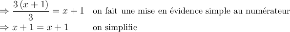\begin{array}{ll} \Rightarrow \dfrac { 3\left( {x+1} \right) }{3} = x + 1 & \small\text{on fait une mise en évidence simple au numérateur} \\[0.5em] \Rightarrow x+ 1 = x + 1 & \small\text{on simplifie} \end{array} 