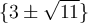 \lbrace 3 \pm \sqrt{11} \rbrace