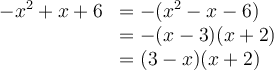 \begin{array}{ll} -x^2+x +6 &= -(x^2-x-6)\\ &= -(x-3)(x+2) \\&= (3-x)(x+2)\end{array}