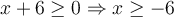 x+6\geq 0 \Rightarrow x \geq -6