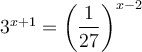 3^{x+1}=\left(\dfrac{1}{27}\right)^{x-2}