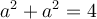 a^2 + a^2 = 4