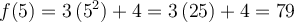 f(5) = 3\left({5^2}\right) + 4 = 3\left({25}\right) + 4 = 79