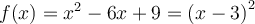 f(x) = x^2-6x+9 = {\left({x-3}\right)}^2