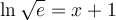 \ln\sqrt{e}=x+1
