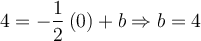 4=-\dfrac{1}{2}\left({0}\right) + b \Rightarrow b = 4