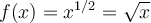 f(x) = x^{1/2} = \sqrt{x}