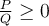 \frac{P}{Q}\geq 0