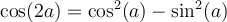 \cos(2a)=\cos^2(a)-\sin^2(a)