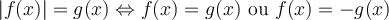 \lvert{f(x)}\rvert = g(x) \Leftrightarrow f(x) = g(x) \text{ ou } f(x) = -g(x)