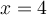x=4