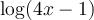 \log(4x-1)