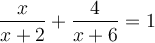\dfrac{x}{x+2} + \dfrac{4}{x+6} = 1