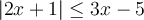 \lvert{2x+1}\rvert \leq 3x-5