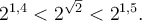 2^{1,4} < 2^{\sqrt{2}} < 2^{1,5}.