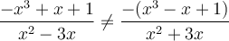 \dfrac{-x^3+x+1}{x^2-3x}\neq \dfrac{-(x^3-x+1)}{x^2+3x}