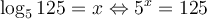 \log_5 125 = x \Leftrightarrow 5^x = 125