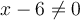 x-6\ne 0