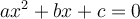 a{x^2} + bx + c = 0