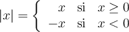 \lvert{x}\rvert = \left\lbrace\begin{array}{rll} x & \text{si} & x \geq 0 \\ -x & \text{si} & x < 0 \end{array}\right.