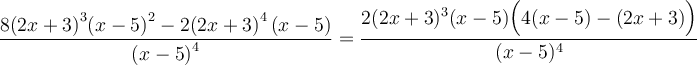  \dfrac{8 {\left( {2x+3} \right)}^3 {\left( {x-5} \right)}^2 - 2 {\left( {2x+3} \right)}^4 \left( {x-5} \right)}{ { \left( {x-5} \right)}^4} = \dfrac{2(2x+3)^3 (x-5)\Big(4(x-5)-(2x+3)\Big)}{(x-5)^4}