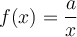 f(x) = \dfrac{a}{x}