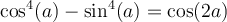 \cos^4(a)-\sin^4(a)=\cos(2a)