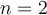 n = 2