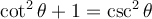 \cot^2\theta + 1=\csc^2\theta