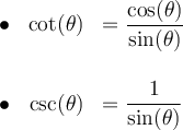 \begin{array}{lrl}\bullet &\cot(\theta)&=\dfrac{\cos(\theta)}{\sin(\theta)}\\[2em]\bullet &\csc(\theta)&=\dfrac{1}{\sin(\theta)}\end{array}